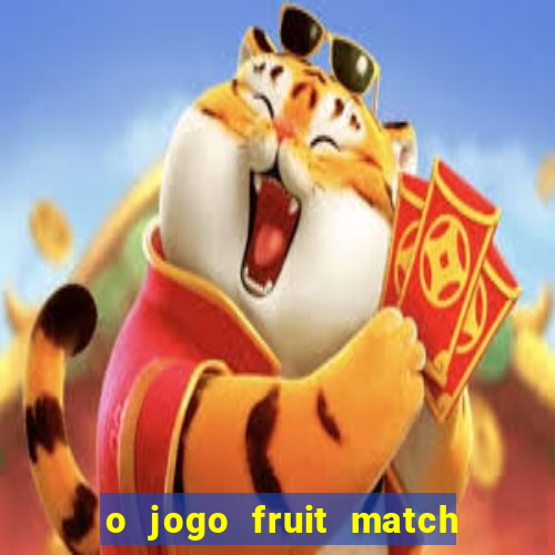 o jogo fruit match paga mesmo